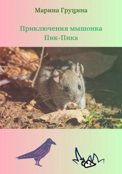 Марина Рудольфовна Груцина Приключения мышонка Пик-Пика