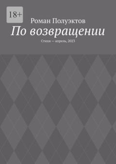 Роман Полуэктов По возвращении. Стихи – апрель, 2023