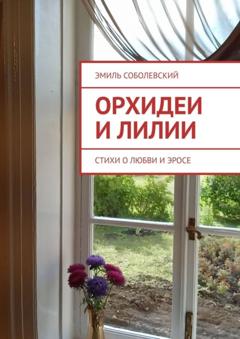 Эмиль Соболевский Орхидеи и лилии. Стихи о любви и эросе