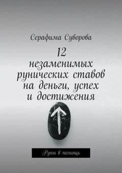 Серафима Суворова 12 незаменимых рунических ставов на деньги, успех и достижения. Руны в помощь