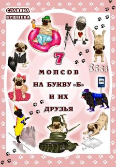 Славяна Николаевна Бушнева 7 мопсов на букву "Б" и их друзья