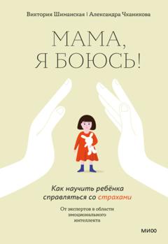 Виктория Шиманская Мама, я боюсь! Как научить ребёнка справляться со страхами