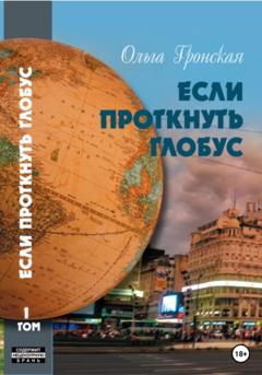 Ольга Анатольевна Гронская Если проткнуть глобус. Том 1