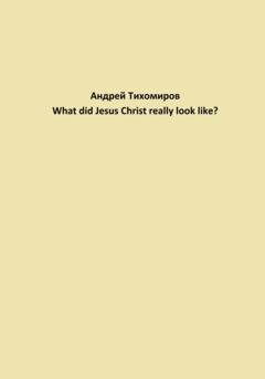 Андрей Тихомиров What did Jesus Christ really look like?