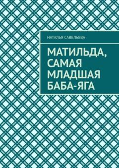 Наталья Савельева Матильда, самая младшая Баба-яга