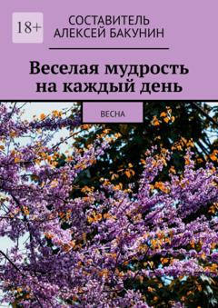 Алексей Бакунин Веселая мудрость на каждый день. Весна