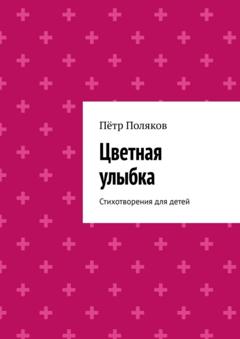 Пётр Поляков Цветная улыбка. Стихотворения для детей