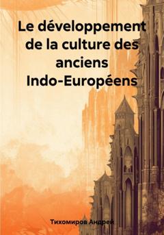 Андрей Тихомиров Le développement de la culture des anciens Indo-Européens