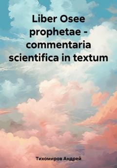 Андрей Тихомиров Liber Osee prophetae – commentaria scientifica in textum