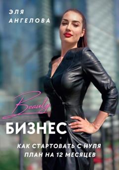 Эля Ангелова Beauty-бизнес: как стартовать с нуля. План на 12 месяцев