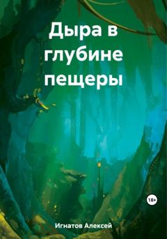 Алексей Игнатов Дыра в глубине пещеры