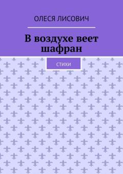 Олеся Лисович В воздухе веет шафран. Стихи