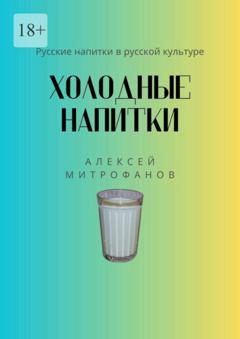 Алексей Митрофанов Холодные напитки. Русские напитки в русской культуре