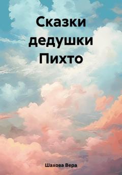 Вера Александровна Шахова Сказки дедушки Пихто