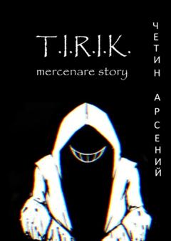 Арсений Александрович Четин T.I.R.I.K.: mercenare story
