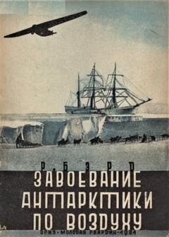 Ричард Эвелин Бэрд Завоевание Антарктики по воздуху