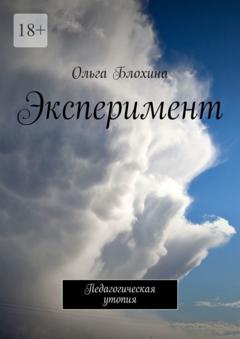 Ольга Блохина Эксперимент. Педагогическая утопия