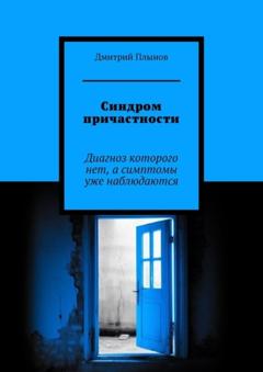 Дмитрий Плынов Синдром причастности. Диагноз которого нет, а симптомы уже наблюдаются