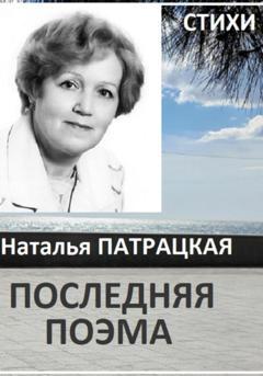 Наталья Владимировна Патрацкая Последняя поэма