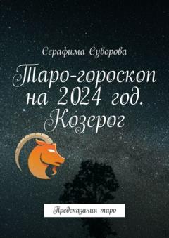 Серафима Суворова Таро-гороскоп на 2024 год. Козерог. Предсказания таро