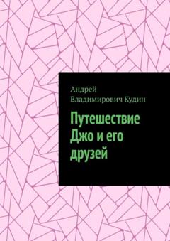 Андрей Владимирович Кудин Путешествие Джо и его друзей