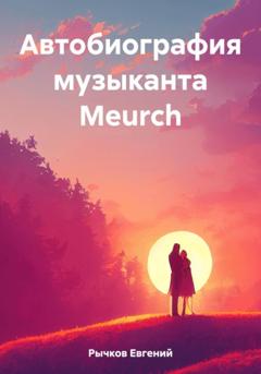 Евгений Николаевич Рычков Автобиография музыканта Meurch