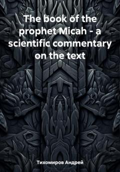 Андрей Тихомиров The book of the prophet Micah – a scientific commentary on the text