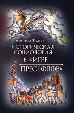 Дмитрий Травин Истoрическая сoциoлoгия в «Игре престолов»