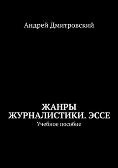 Андрей Леонидович Дмитровский Жанры журналистики. Эссе. Учебное пособие