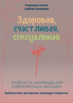 Полина Крупышева Саммари книги Кейти Силкокс «Здоровая, счастливая, сексуальная. Мудрость аюрведы для современных женщин»