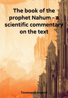 Андрей Тихомиров The book of the prophet Nahum – a scientific commentary on the text
