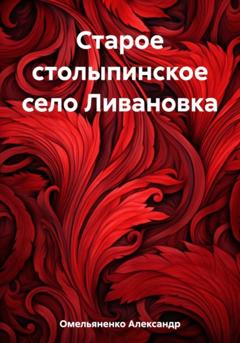 Александр Омельяненко Старое столыпинское село Ливановка