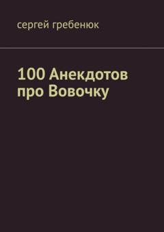 Сергей Александрович Гребенюк 100 анекдотов про Вовочку