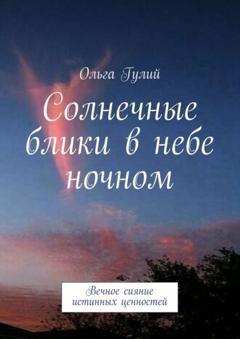 Ольга Гулий Солнечные блики в небе ночном. Вечное сияние истинных ценностей