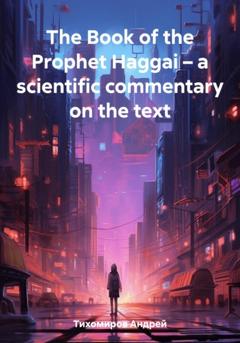 Андрей Тихомиров The Book of the Prophet Haggai – a scientific commentary on the text