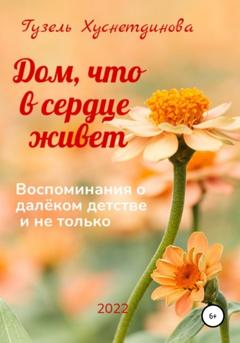 Гузель Кимовна Хуснетдинова Дом, что в сердце живет