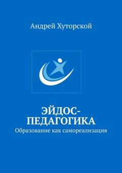 Андрей Хуторской Эйдос-педагогика. Образование как самореализация