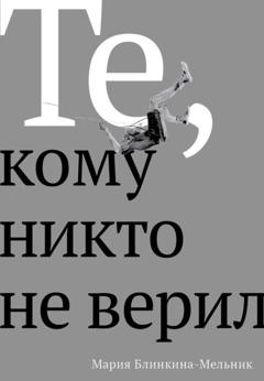 Мария Блинкина-Мельник Те, кому никто не верил