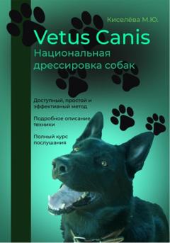 Мария Юрьевна Киселёва Vetus canis. Национальная дрессировка собак