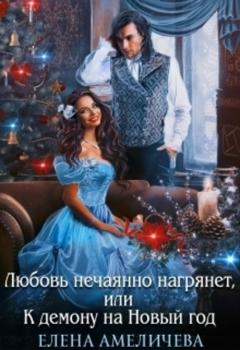 Елена Амеличева Любовь нечаянно нагрянет, или К демону на Новый год