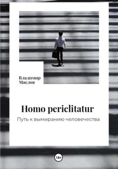 Владимир Александрович Маслов Homo periclitatur. Путь к вымиранию человечества