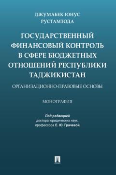 Д. Ю. Рустамзода Государственный финансовый контроль в сфере бюджетных отношений Республики Таджикистан: организационно-правовые основы