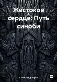 Дмитрий Кабальнов Жестокое сердце: Путь синоби