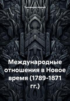 Андрей Тихомиров Международные отношения в Новое время (1789-1871 гг.)