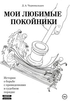 Дмитрий Андреевич Чернокальцев Мои любимые покойники. Истории о борьбе с привидениями в судебном порядке