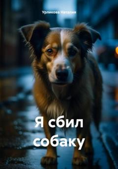 Наталия Урликова Я сбил собаку