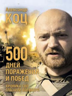 Александр Коц 500 дней поражений и побед. Хроника СВО глазами военкора