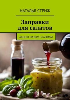 Наталья Стриж Заправка для салатов: акцент на вкус и аромат