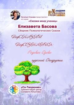 Елизавета Николаевна Басова ПодСКАЗКИ ПодСОЗНАНИЯ: родовое древо чудесной Дендрутии. Сборник психологических сказок