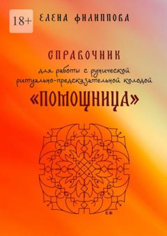 Елена Филиппова Справочник для работы с рунической ритуально-предсказательной колодой «Помощница»